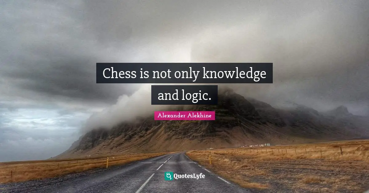 Chess is not only knowledge and logic.