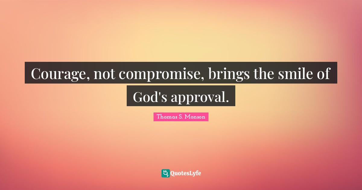 Courage, not compromise, brings the smile of God's approval.