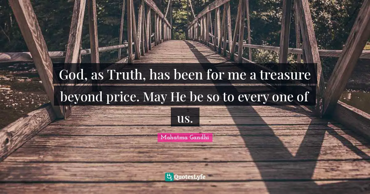 Mahatma Gandhi Quotes: God, as Truth, has been for me a treasure beyond price. May He be so to every one of us.