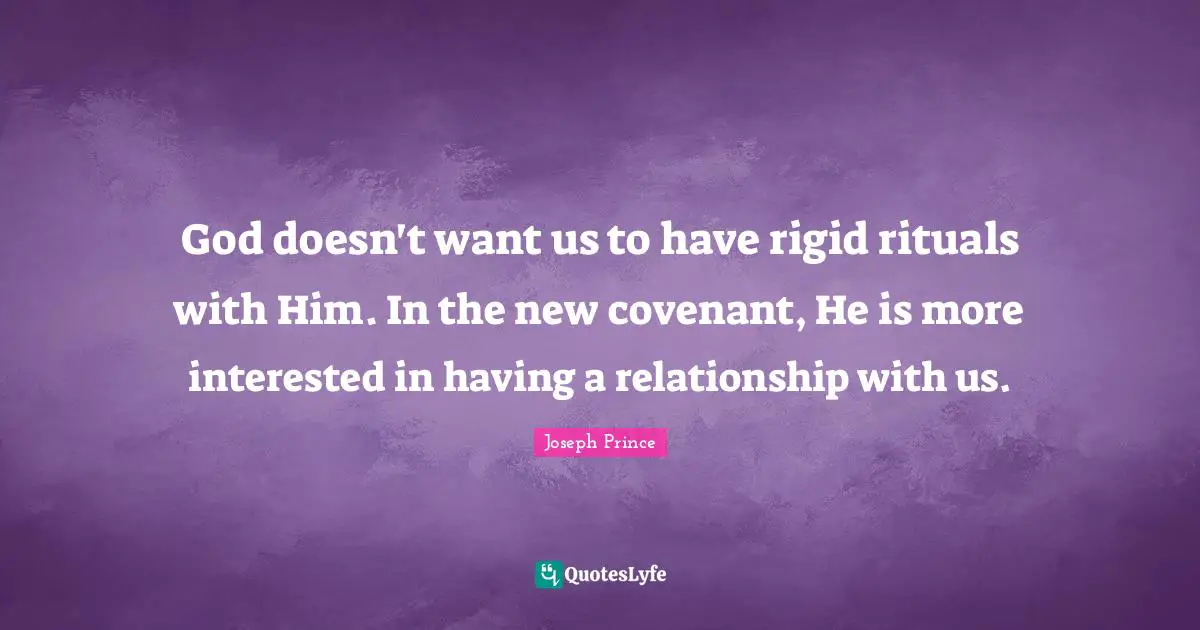 God doesn't want us to have rigid rituals with Him. In the new covenant, He is more interested in having a relationship with us.