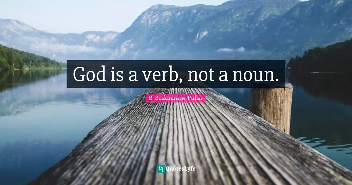 R. Buckminster Fuller Quotes: God is a verb, not a noun.