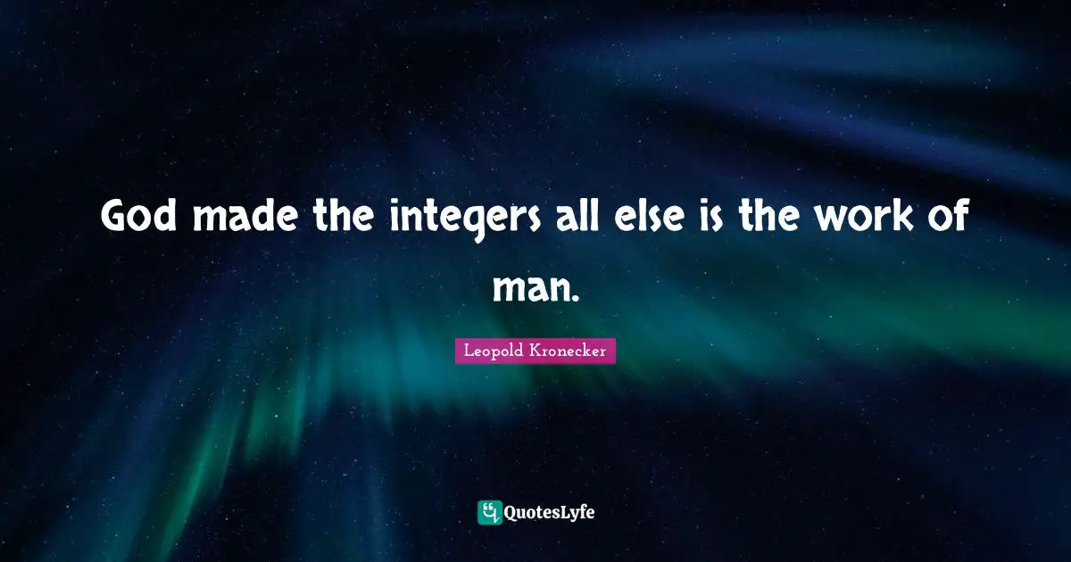 God made the integers all else is the work of man.