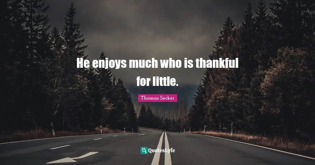 He enjoys much who is thankful for little.
