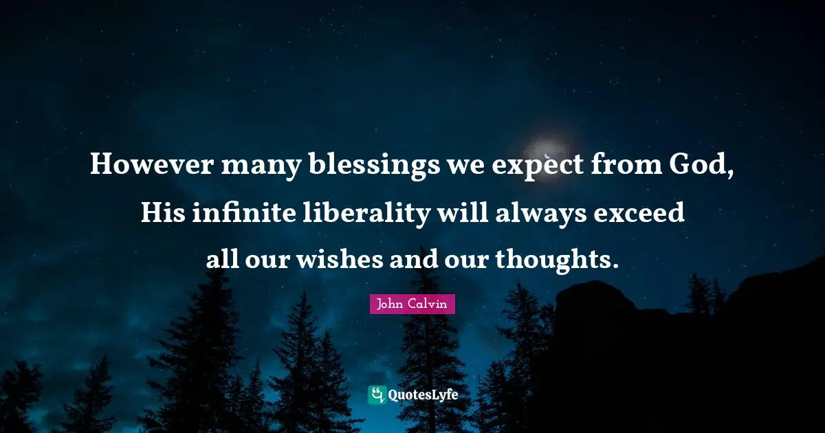 Wishes Quotes: "However many blessings we expect from God, His infinite liberality will always exceed all our wishes and our thoughts."