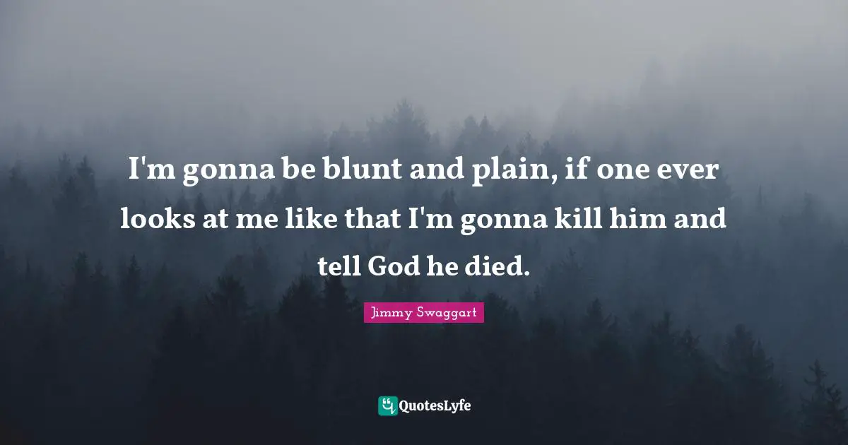 I'm gonna be blunt and plain, if one ever looks at me like that I'm gonna kill him and tell God he died.