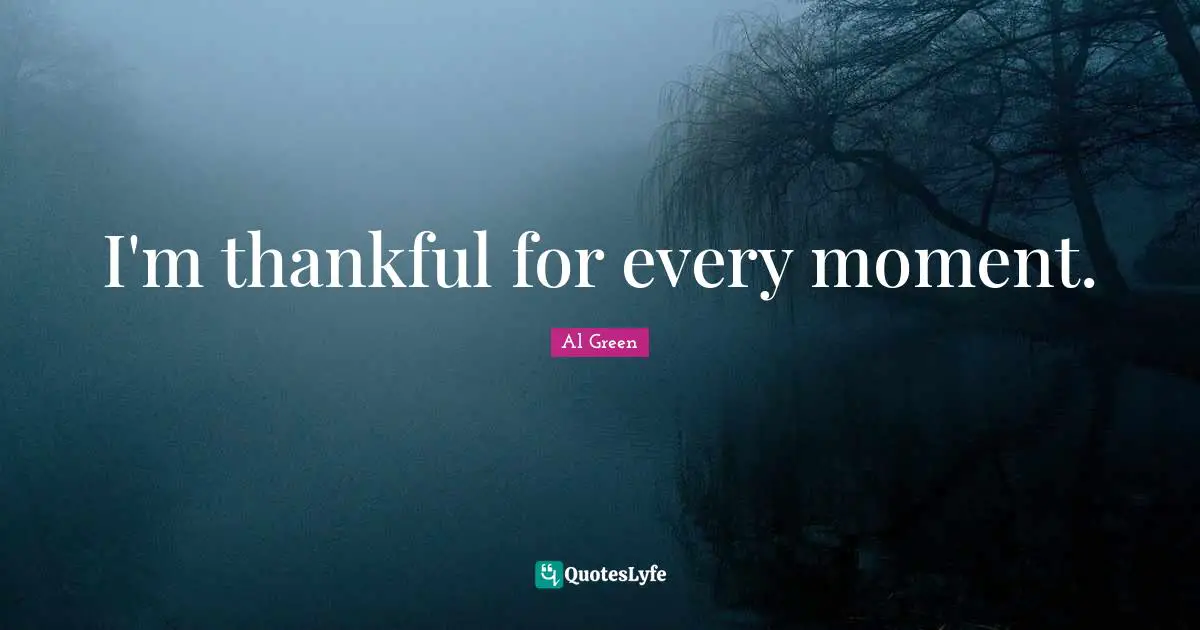 I'm thankful for every moment.