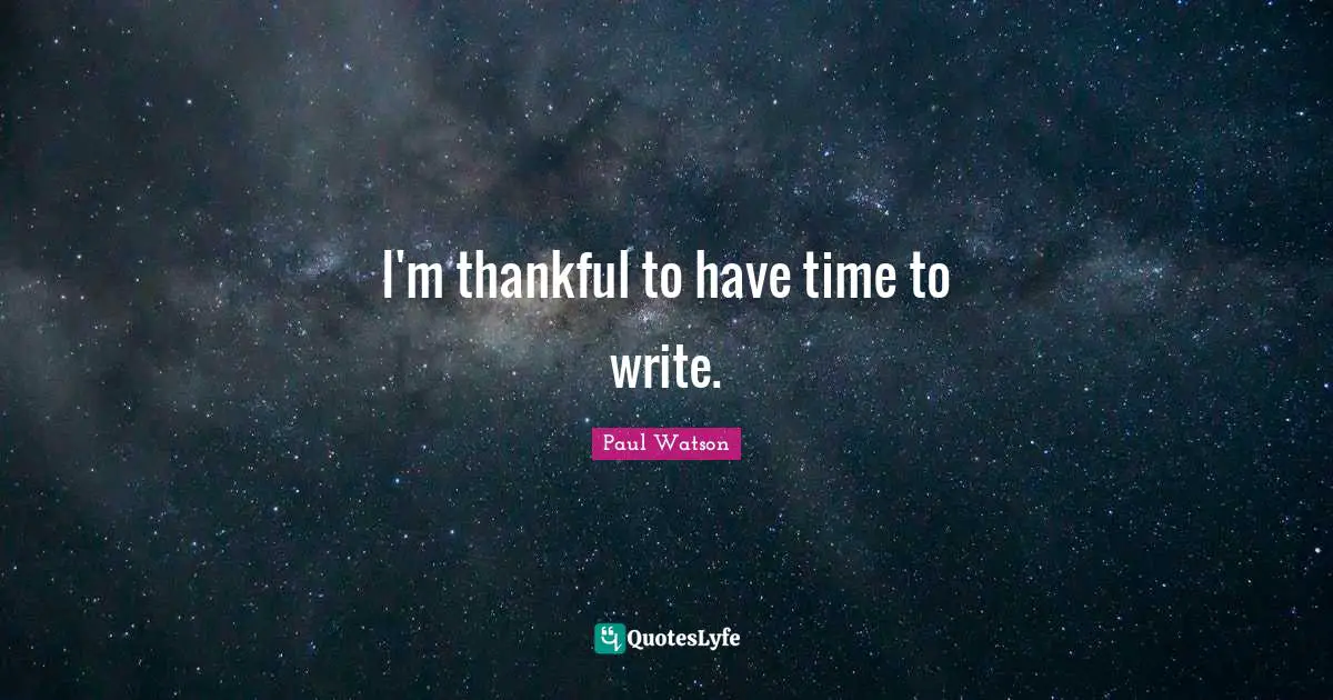 The Write Time Quotes: "I'm thankful to have time to write."