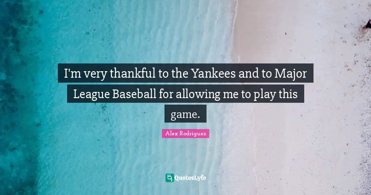 I'm very thankful to the Yankees and to Major League Baseball for allowing me to play this game.