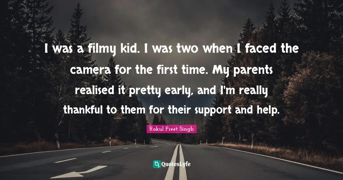 I was a filmy kid. I was two when I faced the camera for the first time. My parents realised it pretty early, and I'm really thankful to them for their support and help.