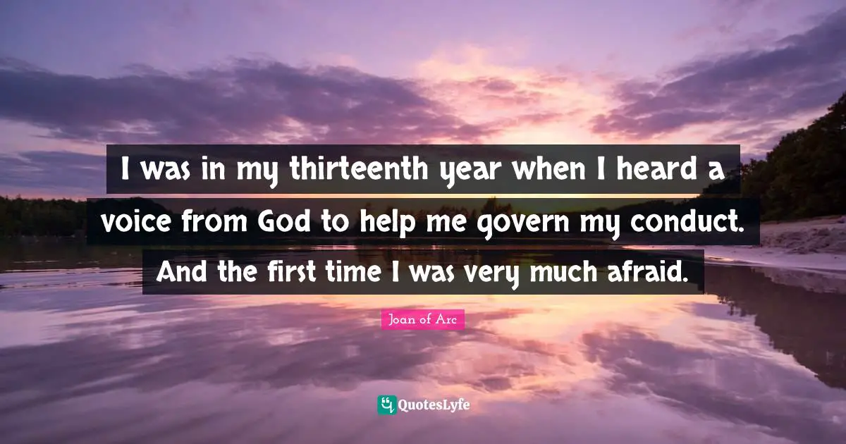 I was in my thirteenth year when I heard a voice from God to help me govern my conduct. And the first time I was very much afraid.