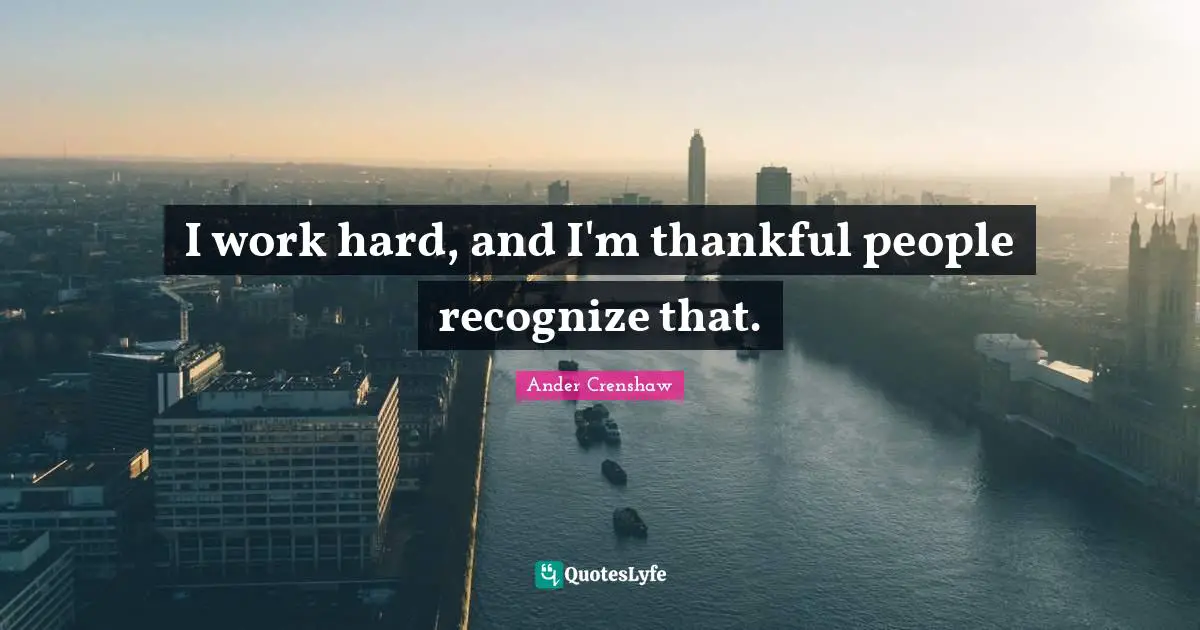 Ander Crenshaw Quotes: I work hard, and I'm thankful people recognize that.