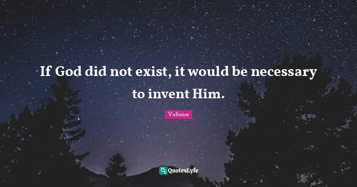 If God did not exist, it would be necessary to invent Him.