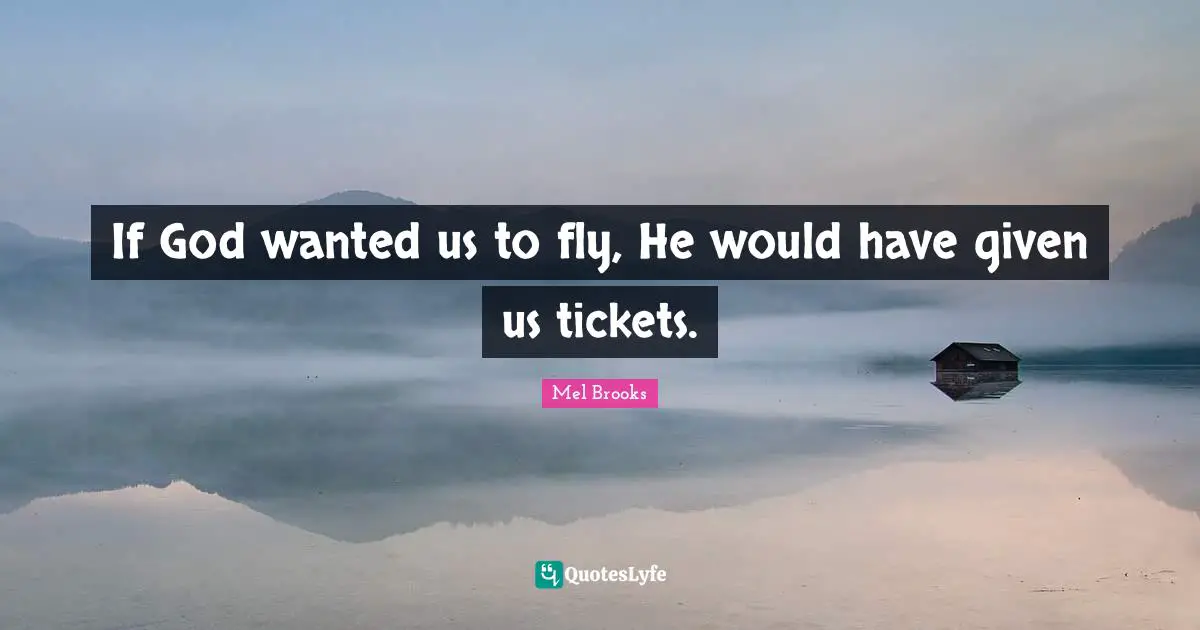 If God wanted us to fly, He would have given us tickets.