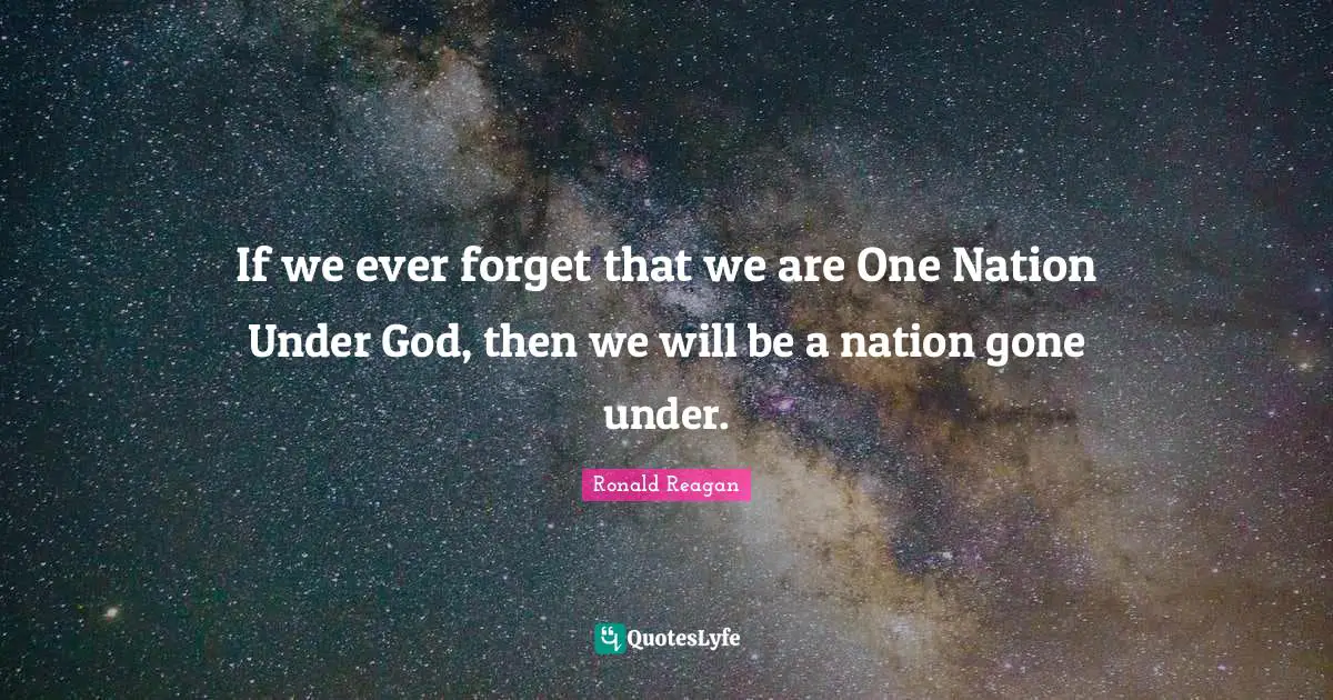 Patriotism Quotes: "If we ever forget that we are One Nation Under God, then we will be a nation gone under."