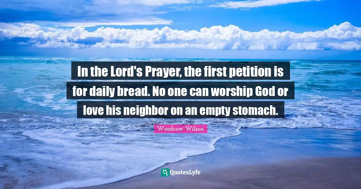 In the Lord's Prayer, the first petition is for daily bread. No one can worship God or love his neighbor on an empty stomach.