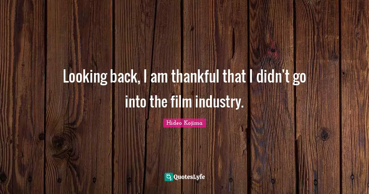 Looking back, I am thankful that I didn't go into the film industry.