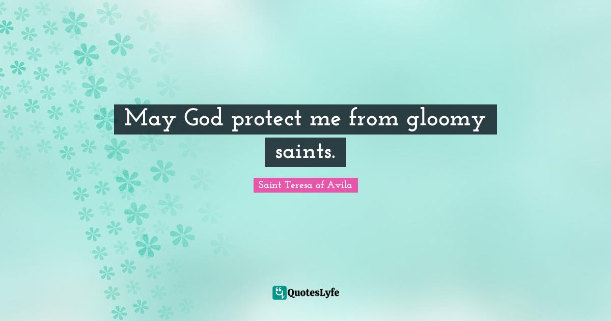 May God protect me from gloomy saints.