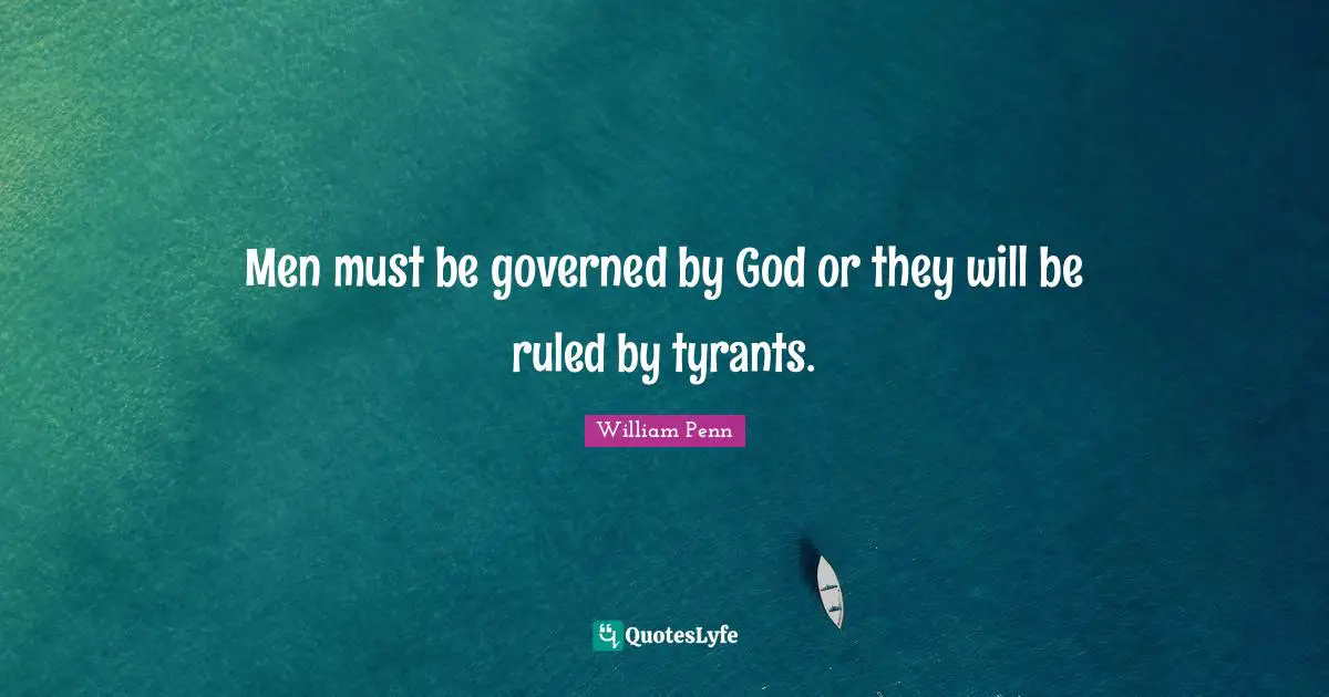 Men must be governed by God or they will be ruled by tyrants.