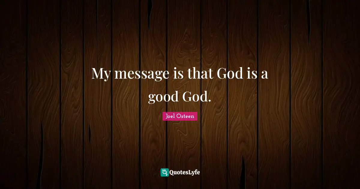 My message is that God is a good God.