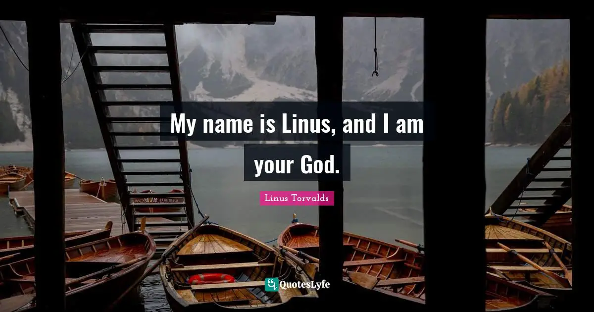 My name is Linus, and I am your God.