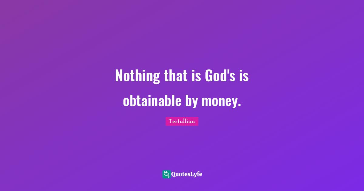 Nothing that is God's is obtainable by money.