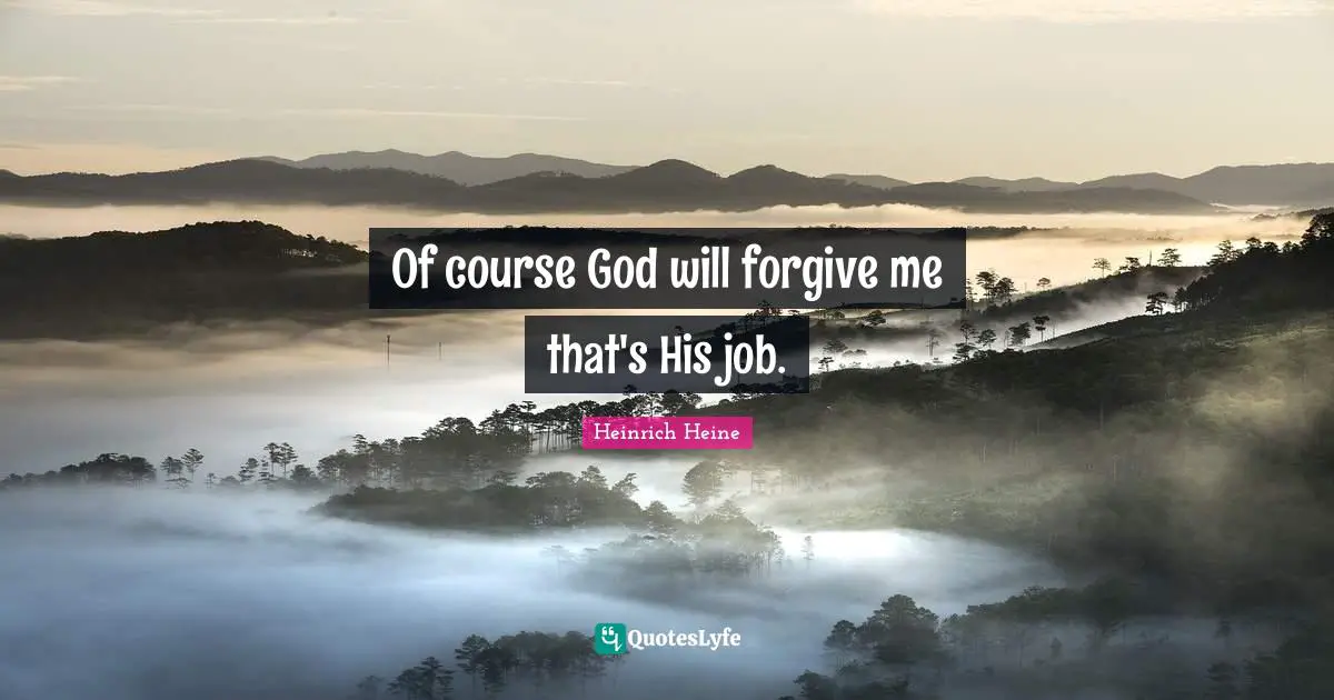 Of course God will forgive me that's His job.