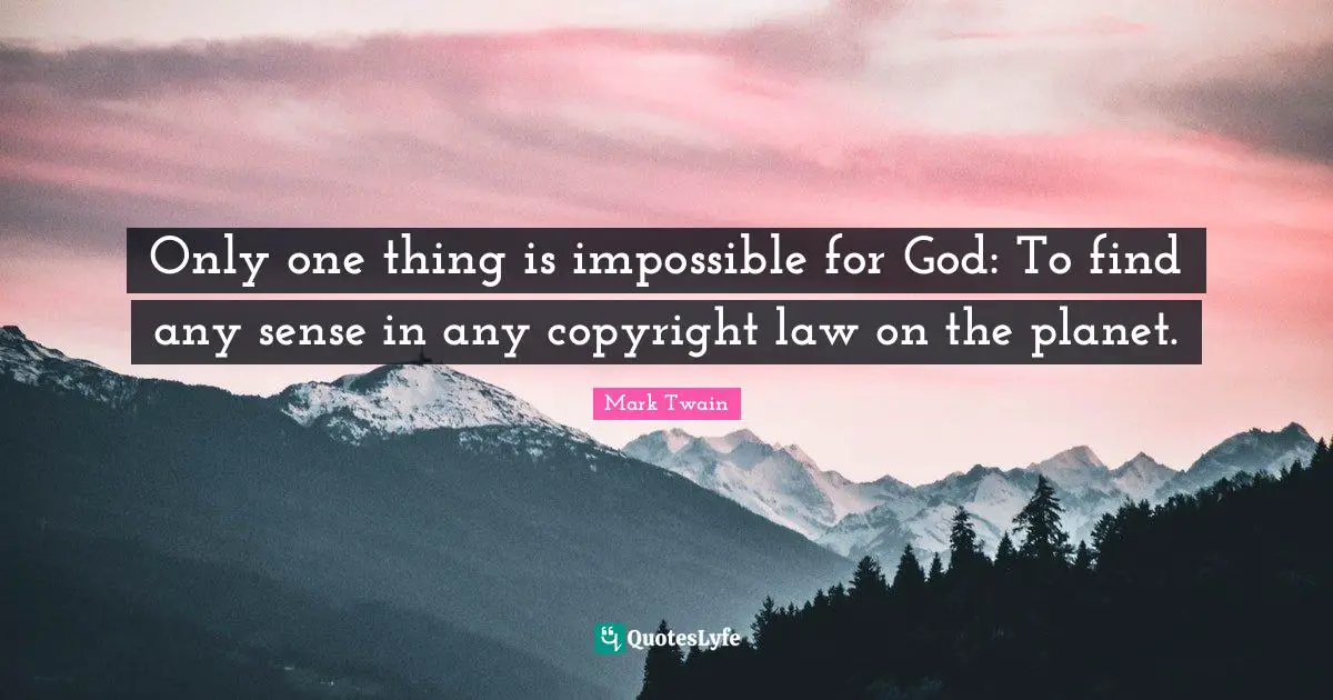 Legal Quotes: "Only one thing is impossible for God: To find any sense in any copyright law on the planet."