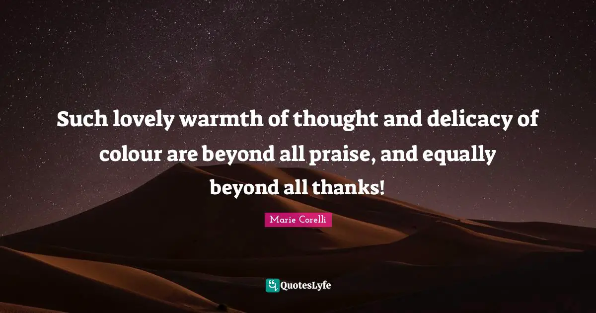 Such lovely warmth of thought and delicacy of colour are beyond all praise, and equally beyond all thanks!