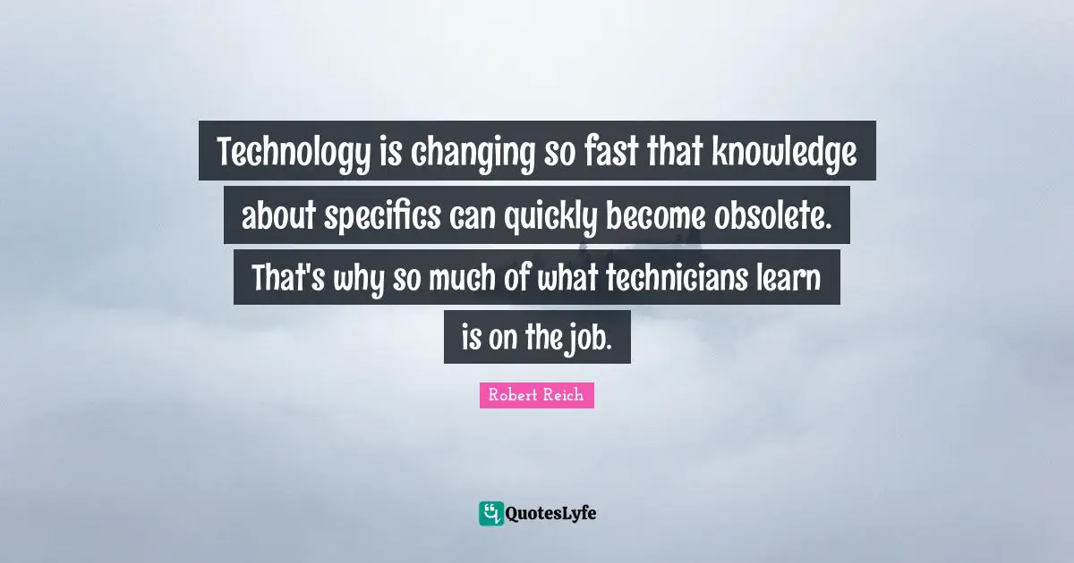 Technology is changing so fast that knowledge about specifics can quickly become obsolete. That's why so much of what technicians learn is on the job.