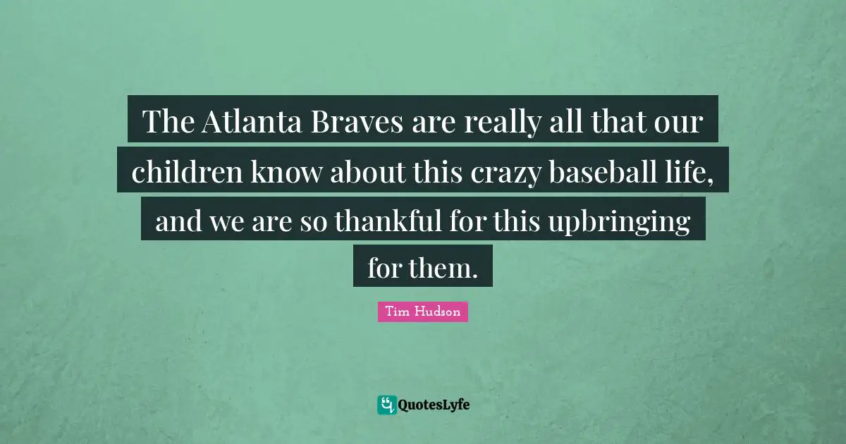 The Atlanta Braves are really all that our children know about this crazy baseball life, and we are so thankful for this upbringing for them.