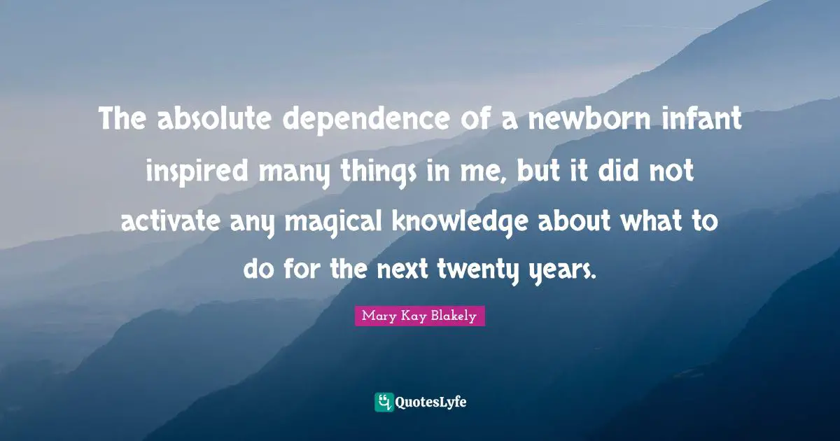 The absolute dependence of a newborn infant inspired many things in me, but it did not activate any magical knowledge about what to do for the next twenty years.