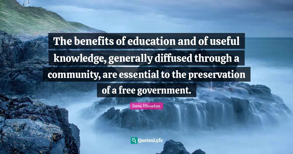 The benefits of education and of useful knowledge, generally diffused through a community, are essential to the preservation of a free government.