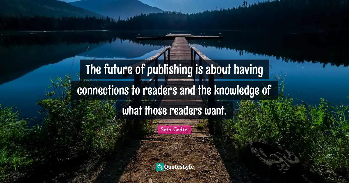 The future of publishing is about having connections to readers and the knowledge of what those readers want.