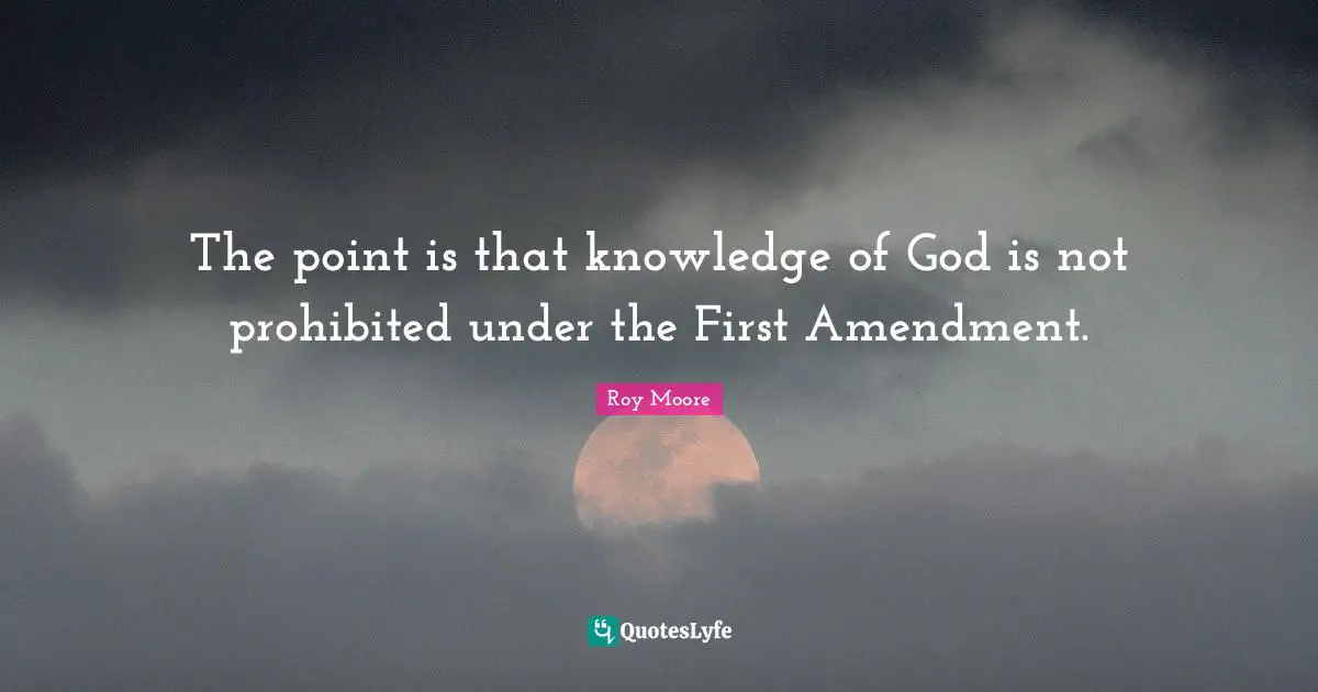 The point is that knowledge of God is not prohibited under the First Amendment.