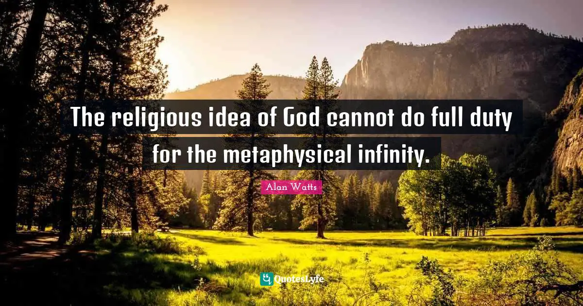 The religious idea of God cannot do duty for the metaphysical inf... Quote by Alan Watts - QuotesLyfe