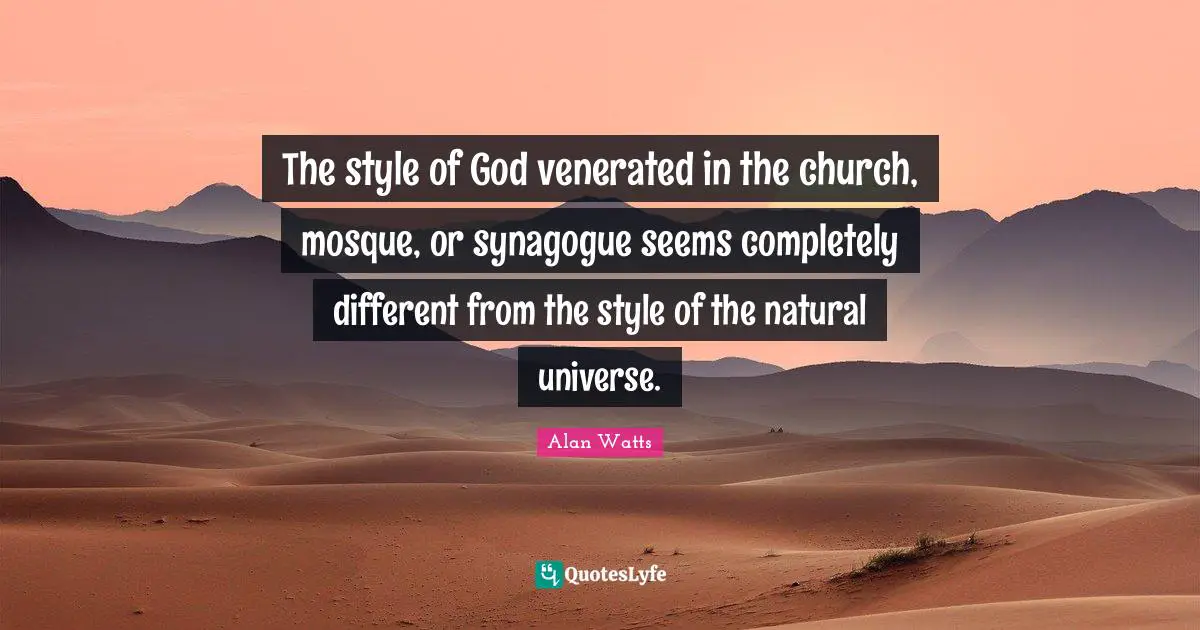 The style of God venerated in the church, mosque, or synagogue seems completely different from the style of the natural universe.