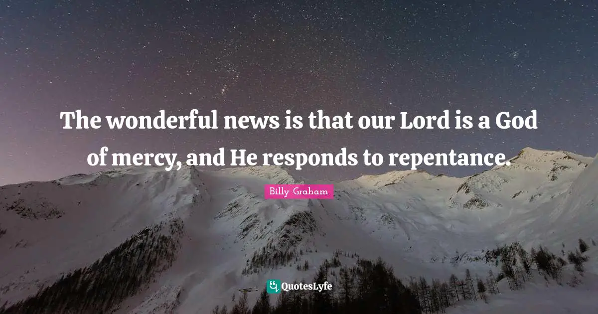 The wonderful news is that our Lord is a God of mercy, and He responds to repentance.