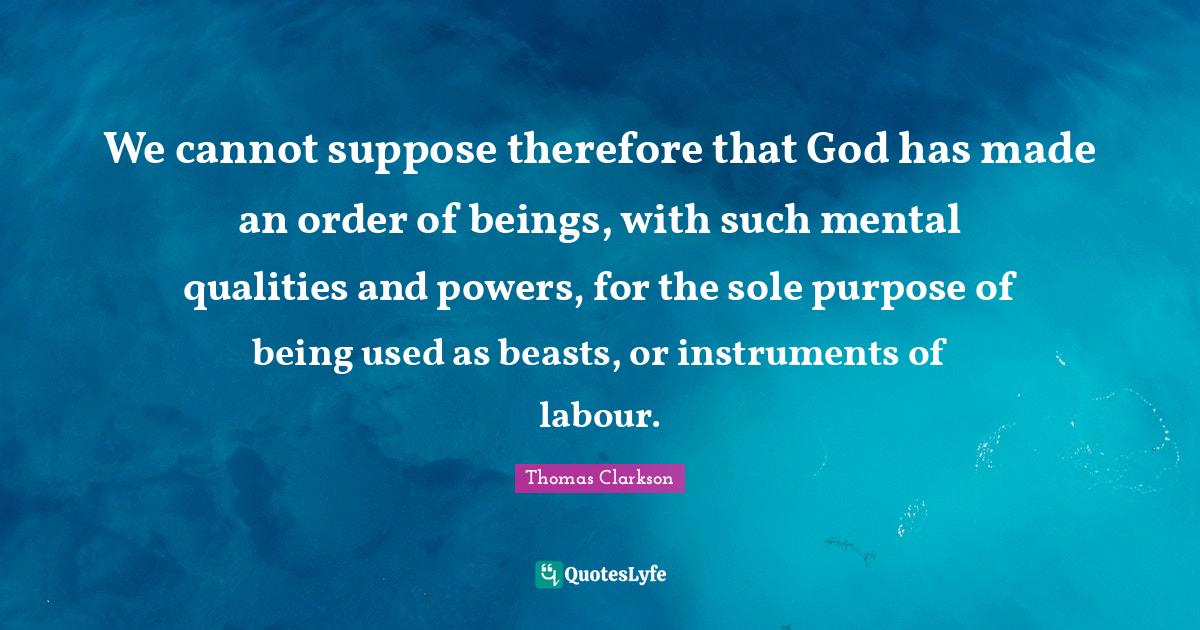 We cannot suppose therefore that God has made an order of beings, with