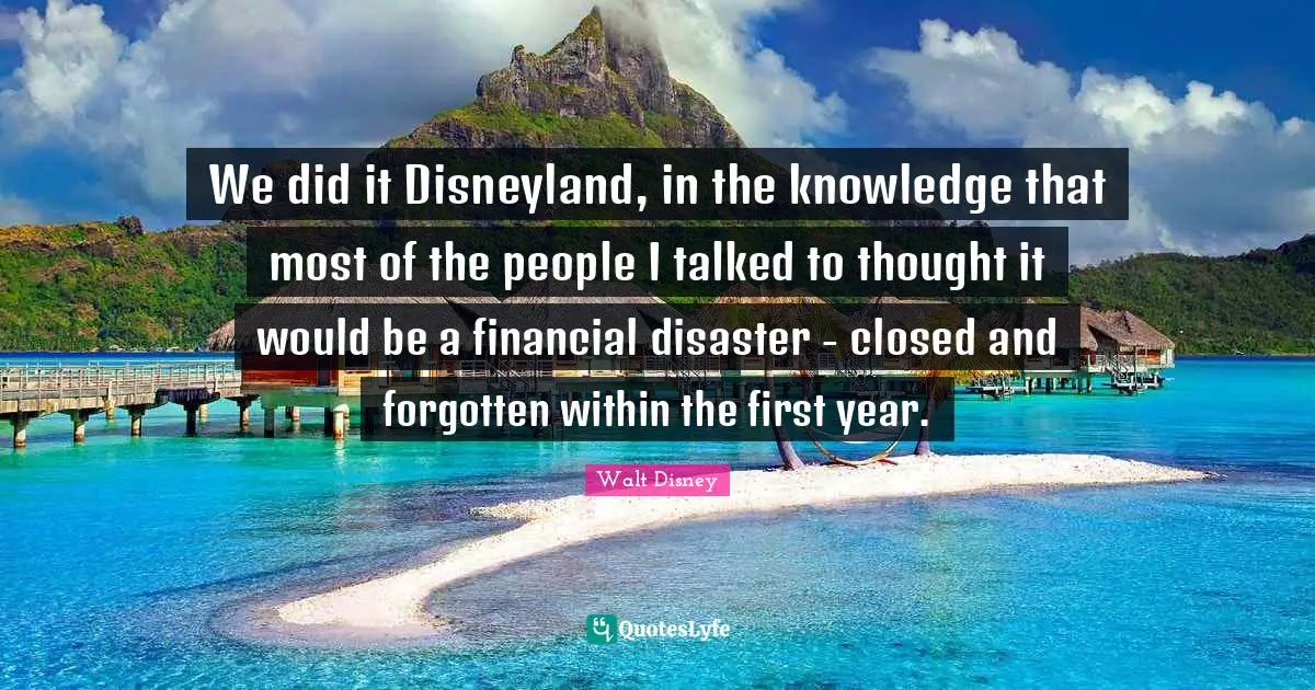 We did it Disneyland, in the knowledge that most of the people I talked to thought it would be a financial disaster - closed and forgotten within the first year.