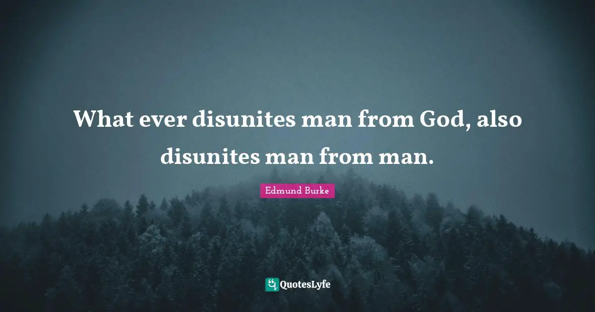 Ever Quotes: "What ever disunites man from God, also disunites man from man."