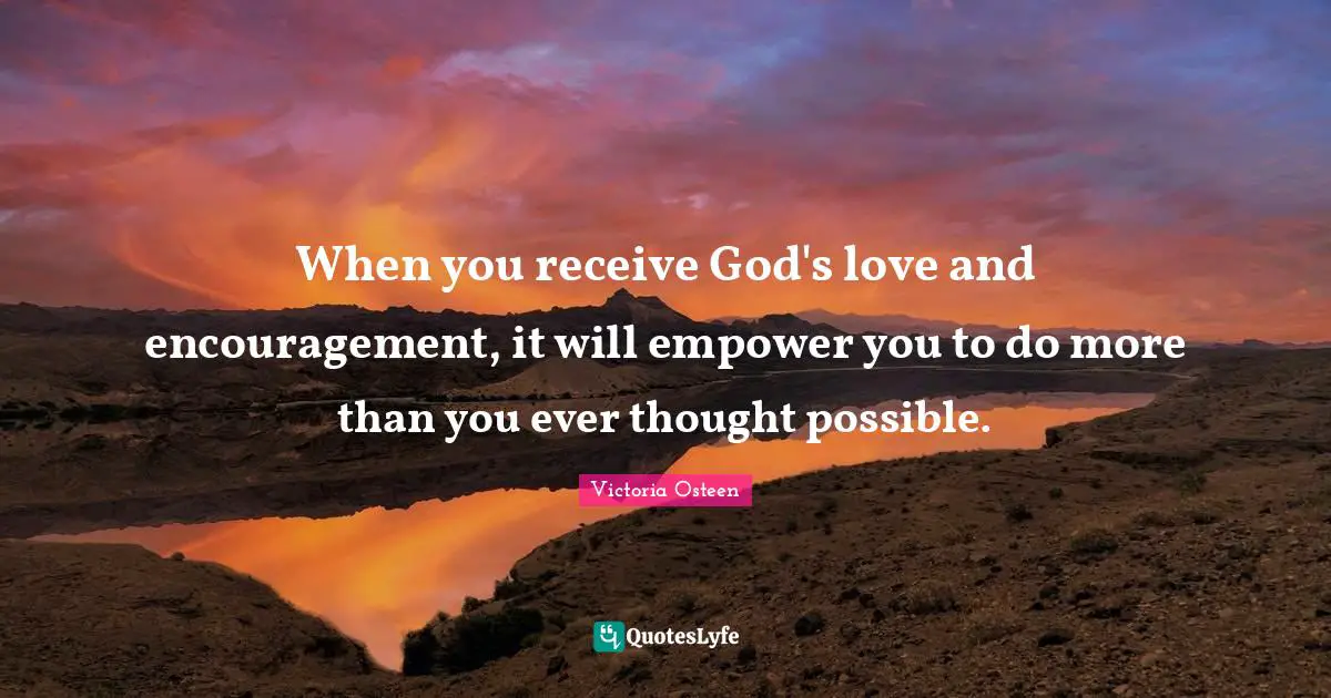 Victoria Osteen Quotes: "When you receive God's love and encouragement, it will empower you to do more than you ever thought possible."