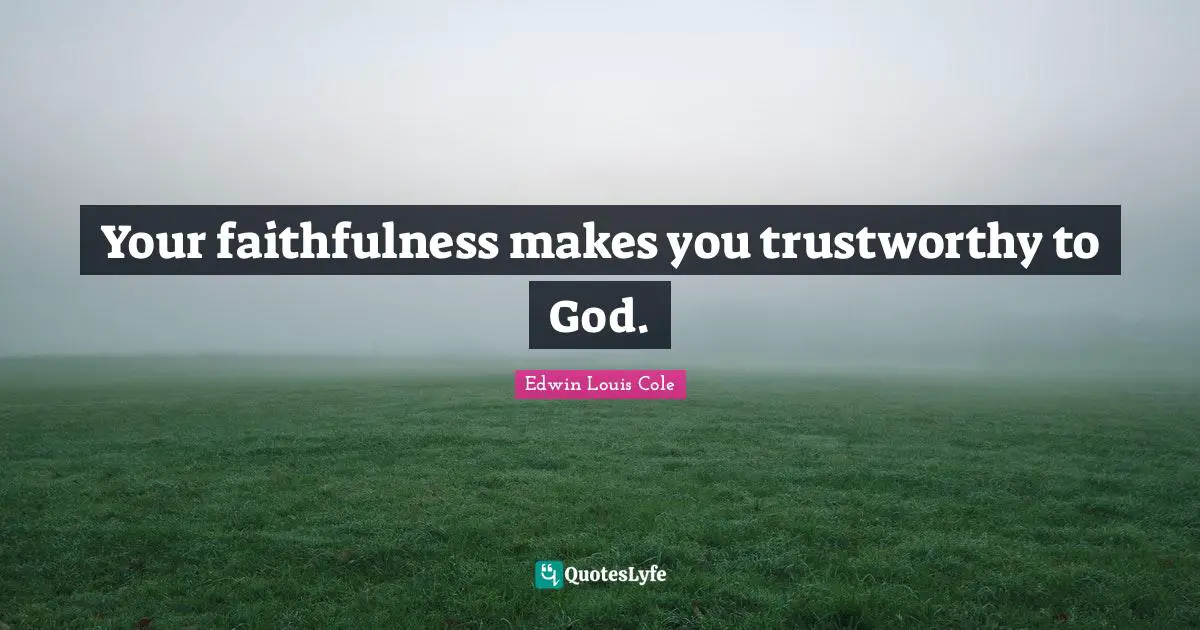 Your faithfulness makes you trustworthy to God.