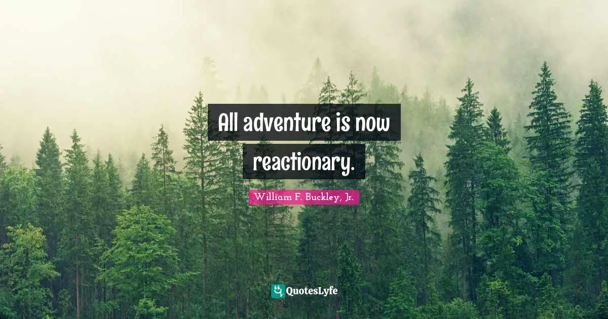 All adventure is now reactionary.