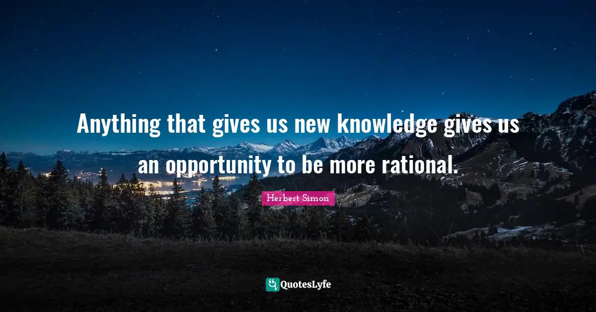 Anything that gives us new knowledge gives us an opportunity to be more rational.