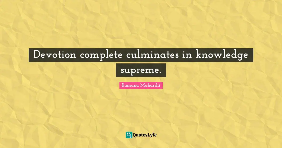 Devotion complete culminates in knowledge supreme.