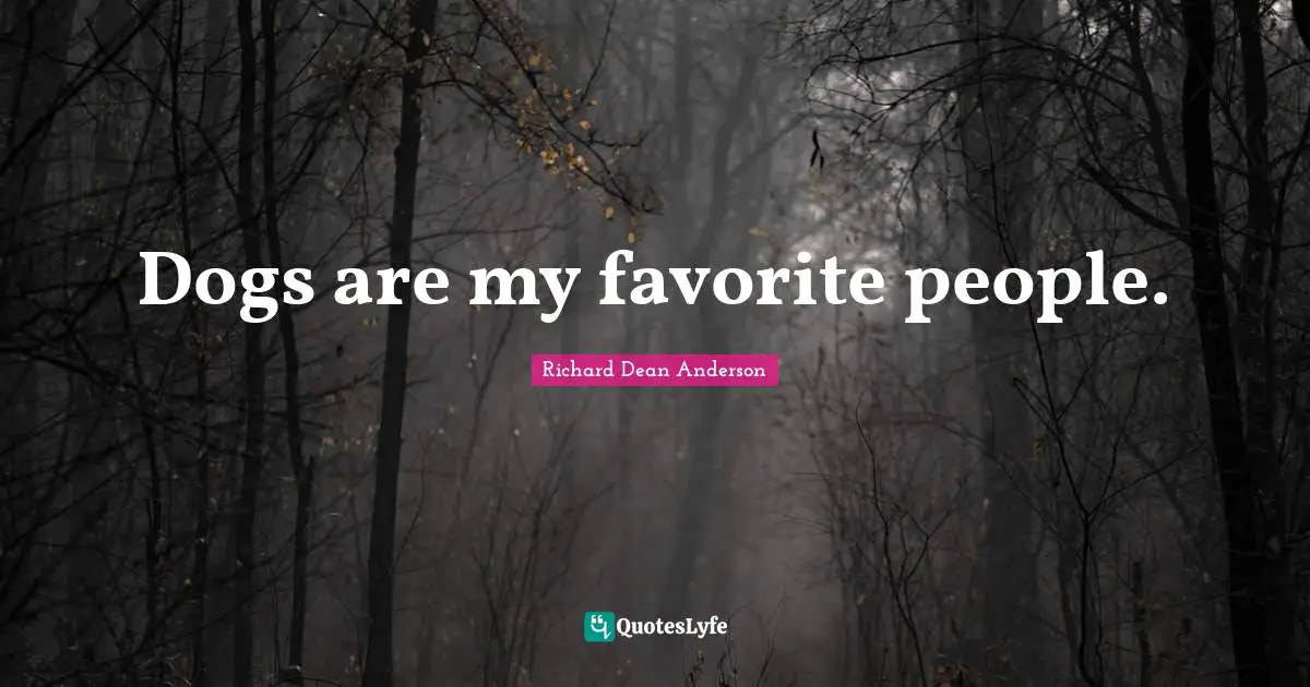 Richard Dean Anderson Quotes: "Dogs are my favorite people."
