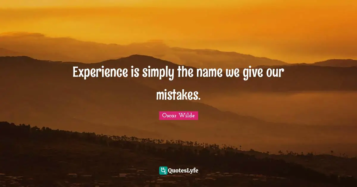 Oscar Wilde Quotes: "Experience is simply the name we give our mistakes."