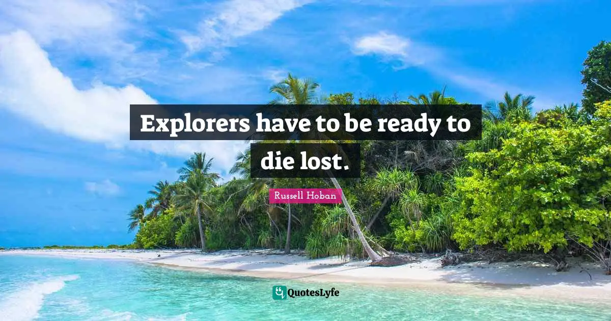 Explorers have to be ready to die lost.