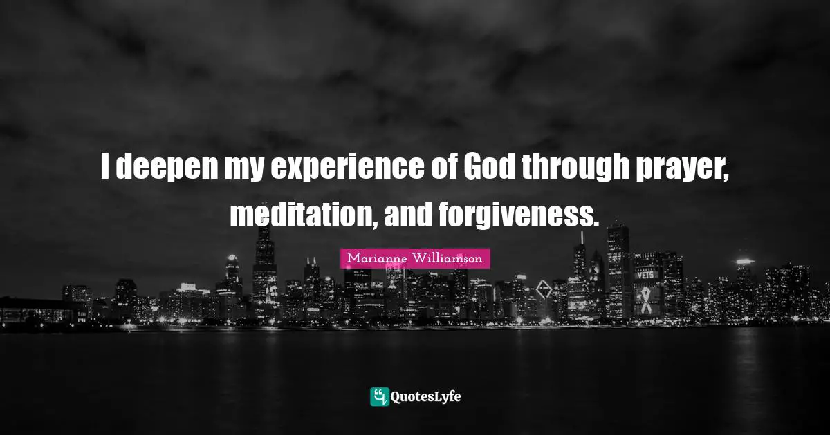 I deepen my experience of God through prayer, meditation, and forgiveness.