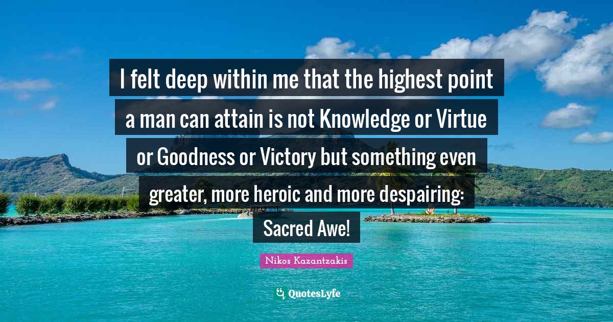 I felt deep within me that the highest point a man can attain is not K